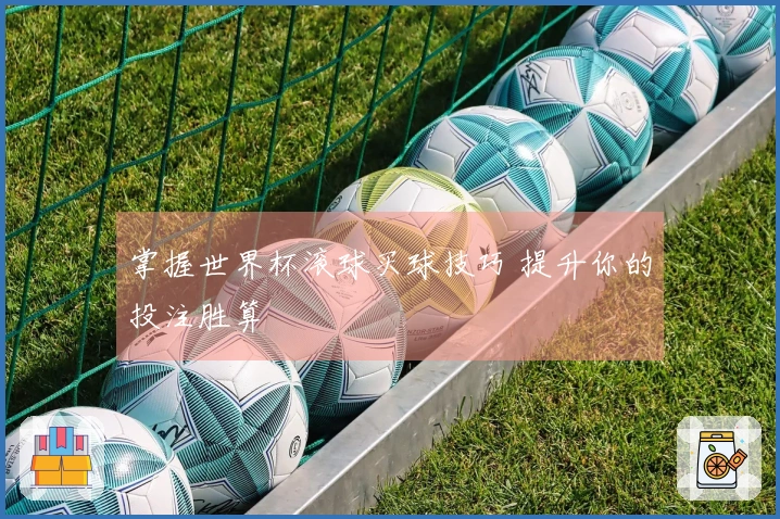 掌握世界杯滚球买球技巧 提升你的投注胜算
