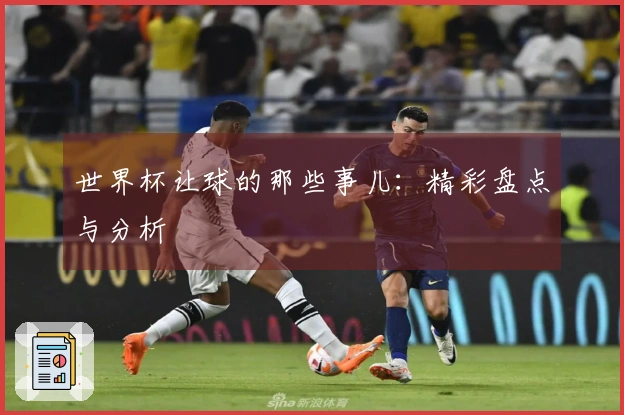 世界杯让球的那些事儿：精彩盘点与分析